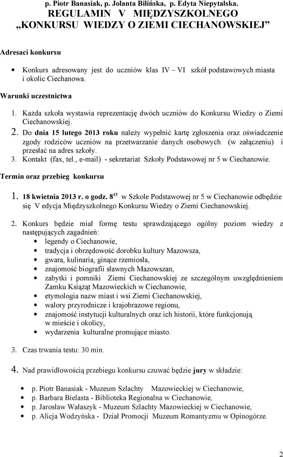 Warunki uczestnictwa 1. Każda szkoła wystawia reprezentację dwóch uczniów do Konkursu Wiedzy o Ziemi Ciechanowskiej. 2.