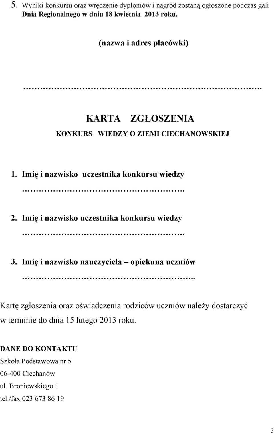 Imię i nazwisko uczestnika konkursu wiedzy. 3. Imię i nazwisko nauczyciela opiekuna uczniów.