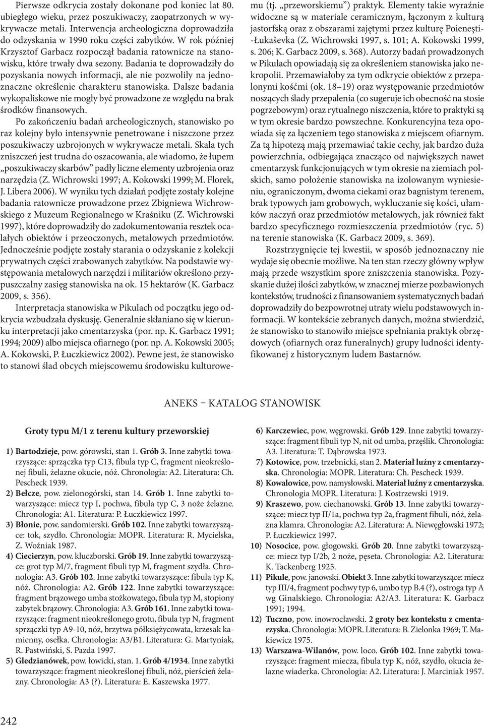 Badania te doprowadziły do pozyskania nowych informacji, ale nie pozwoliły na jednoznaczne określenie charakteru stanowiska.