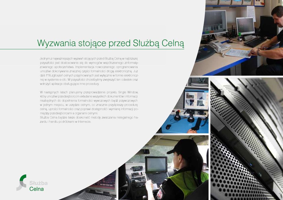 Już dziś 71% zgłoszeń celnych przyjmowanych jest wyłącznie w formie elektronicznej w systemie e-cło. W przyszłości chcielibyśmy zwiększyć ten odsetek oraz wdrożyć aplikacje obsługujące inne procedury.