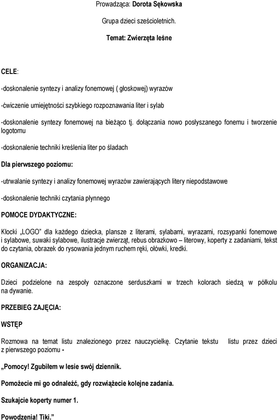 dołączania nowo posłyszanego fonemu i tworzenie logotomu -doskonalenie techniki kreślenia liter po śladach Dla pierwszego poziomu: -utrwalanie syntezy i analizy fonemowej wyrazów zawierających litery