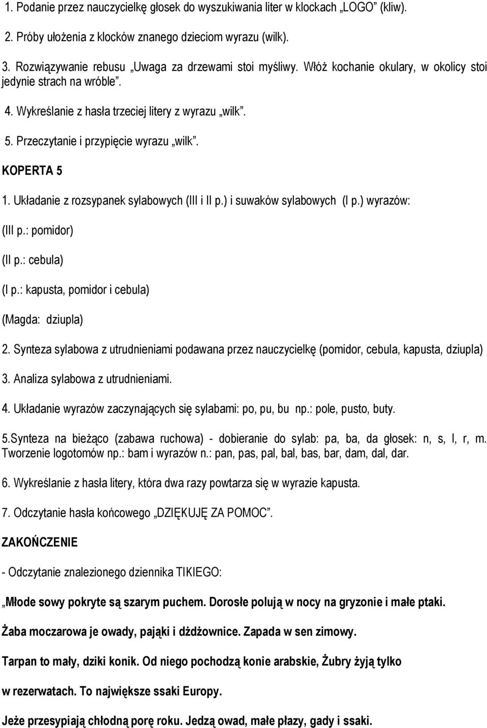 Układanie z rozsypanek sylabowych (III i II p.) i suwaków sylabowych (I p.) wyrazów: (III p.: pomidor) (II p.: cebula) (I p.: kapusta, pomidor i cebula) (Magda: dziupla) 2.