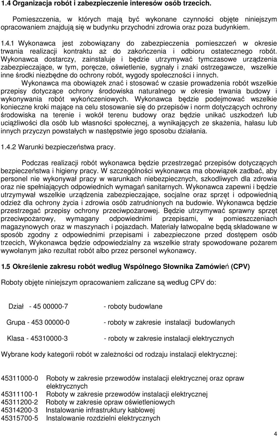 1 Wykonawca jest zobowiązany do zabezpieczenia pomieszczeń w okresie trwania realizacji kontraktu aż do zakończenia i odbioru ostatecznego robót.