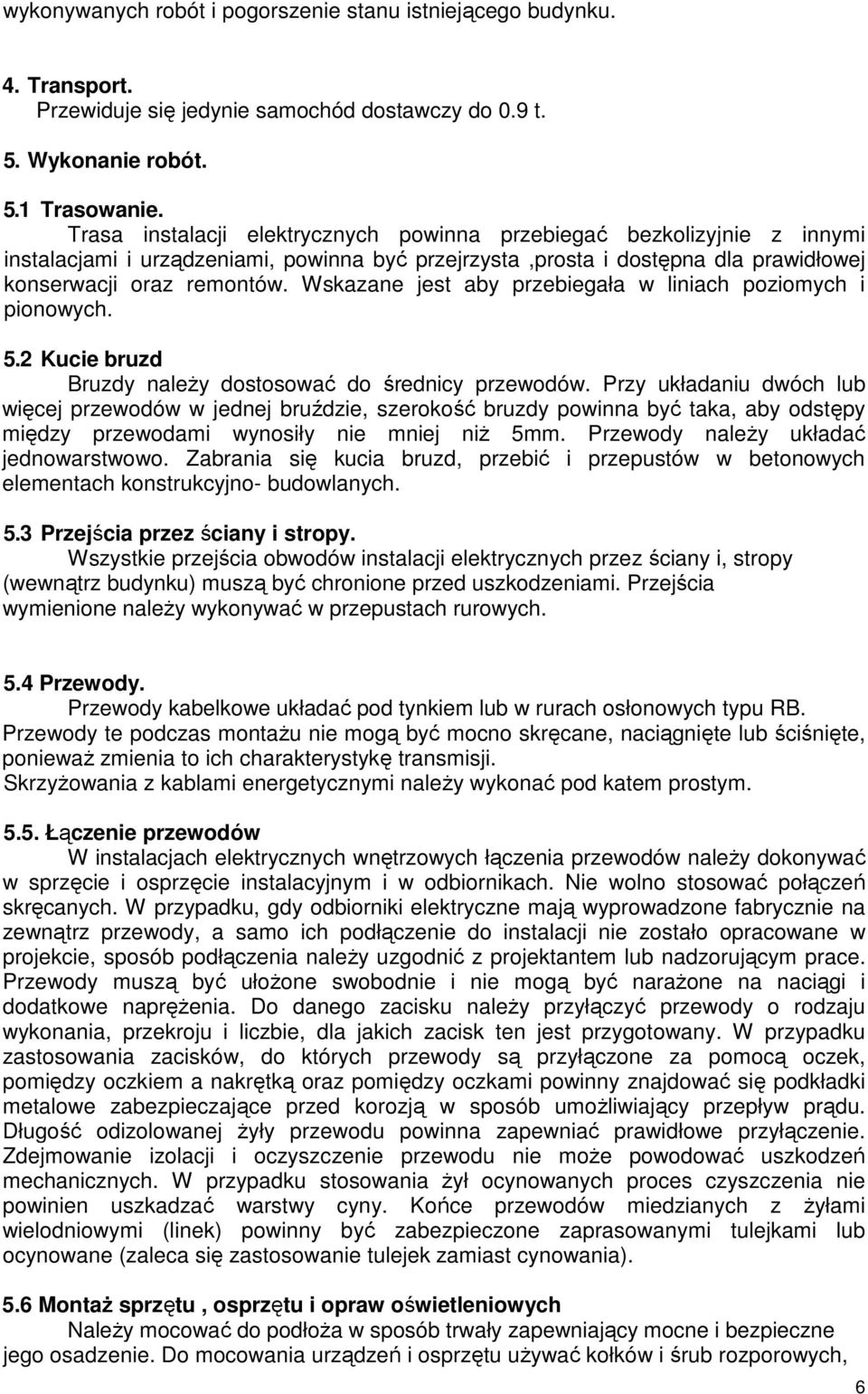 Wskazane jest aby przebiegała w liniach poziomych i pionowych. 5.2 Kucie bruzd Bruzdy należy dostosować do średnicy przewodów.