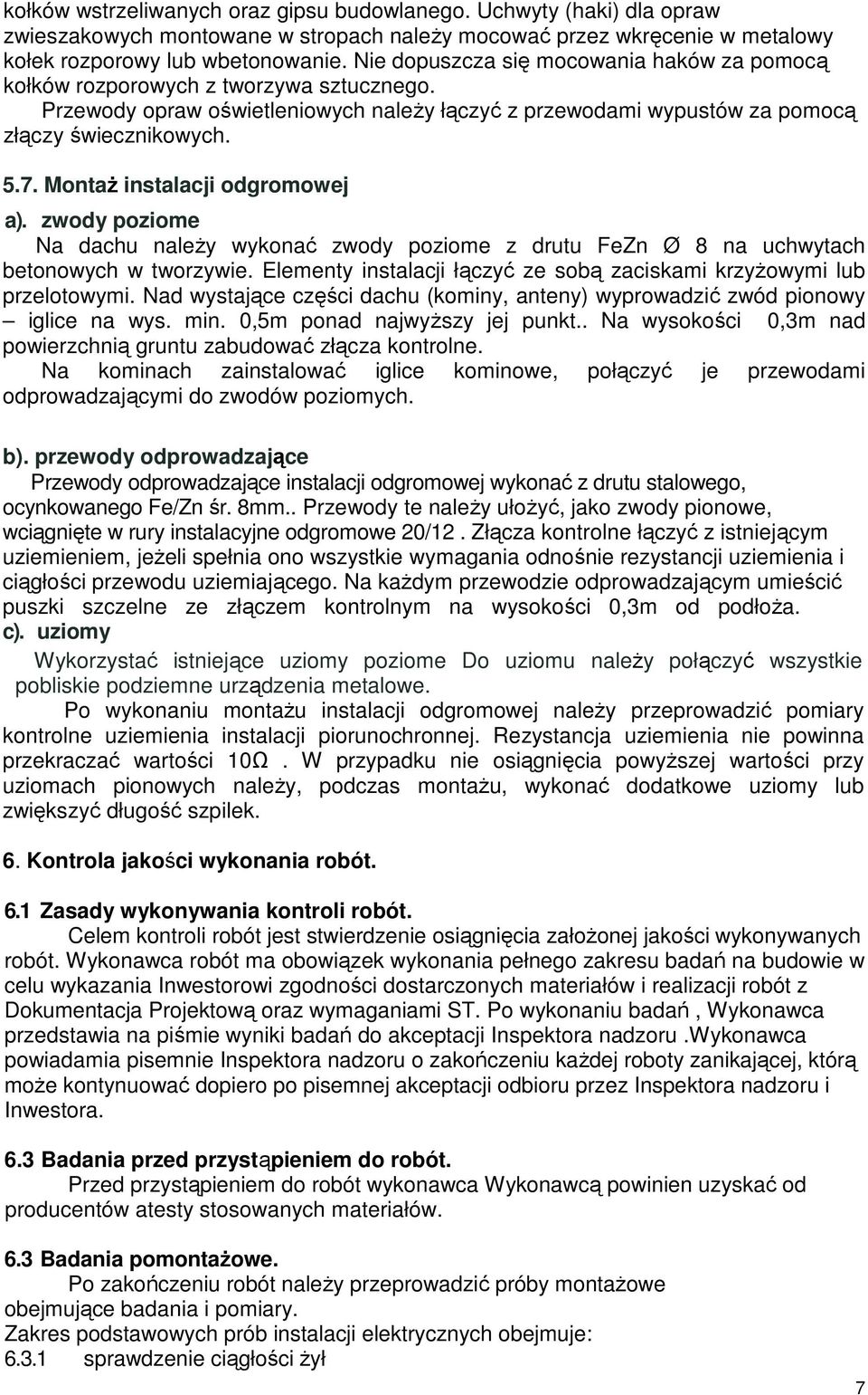 Montaż instalacji odgromowej a). zwody poziome Na dachu należy wykonać zwody poziome z drutu FeZn Ø 8 na uchwytach betonowych w tworzywie.