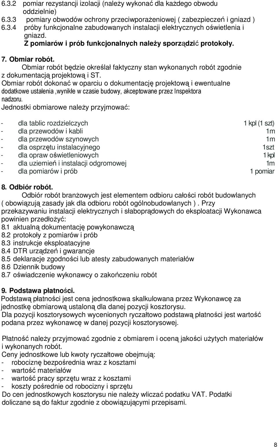 Obmiar robót dokonać w oparciu o dokumentację projektową i ewentualne dodatkowe ustalenia,wynikłe w czasie budowy, akceptowane przez Inspektora nadzoru.