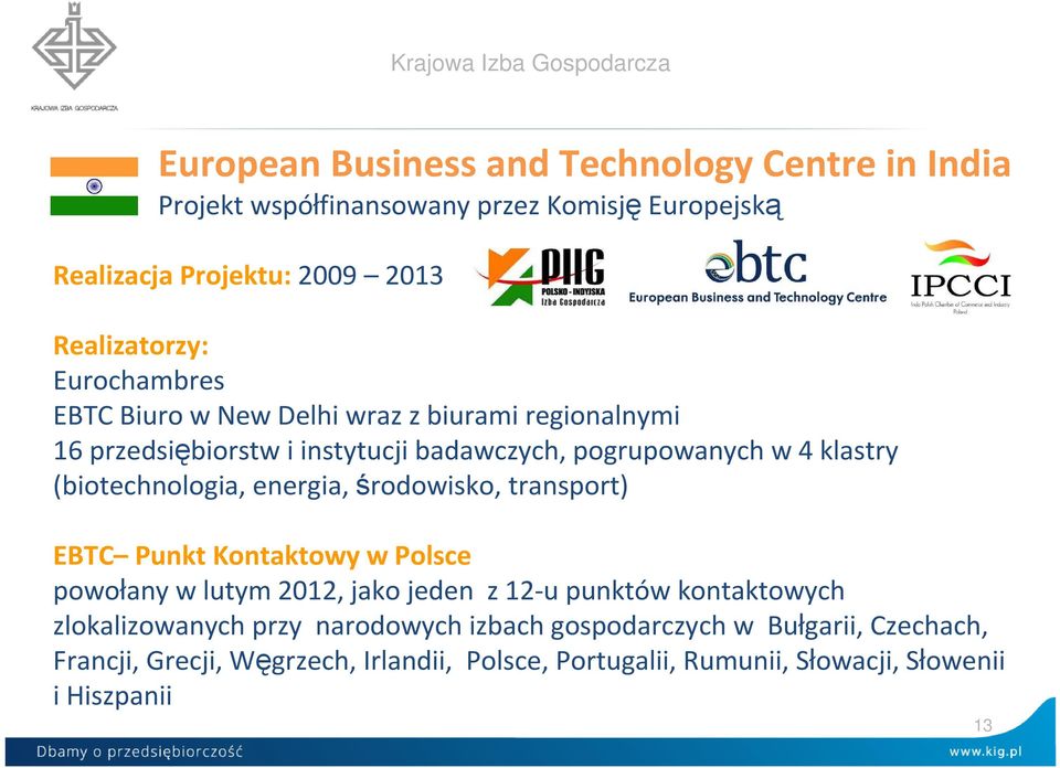 (biotechnologia, energia, środowisko, transport) EBTC Punkt Kontaktowy w Polsce powołany w lutym 2012, jako jeden z 12-u punktów kontaktowych