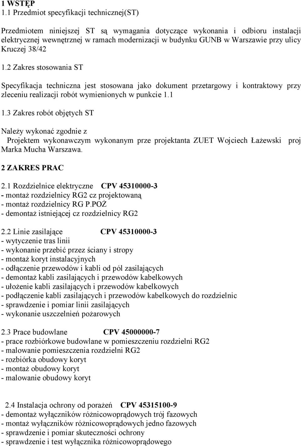 ulicy Kruczej 38/42 1.2 Zakres stosowania ST Specyfikacja techniczna jest stosowana jako dokument przetargowy i kontraktowy przy zleceniu realizacji robót wymienionych w punkcie 1.1 1.