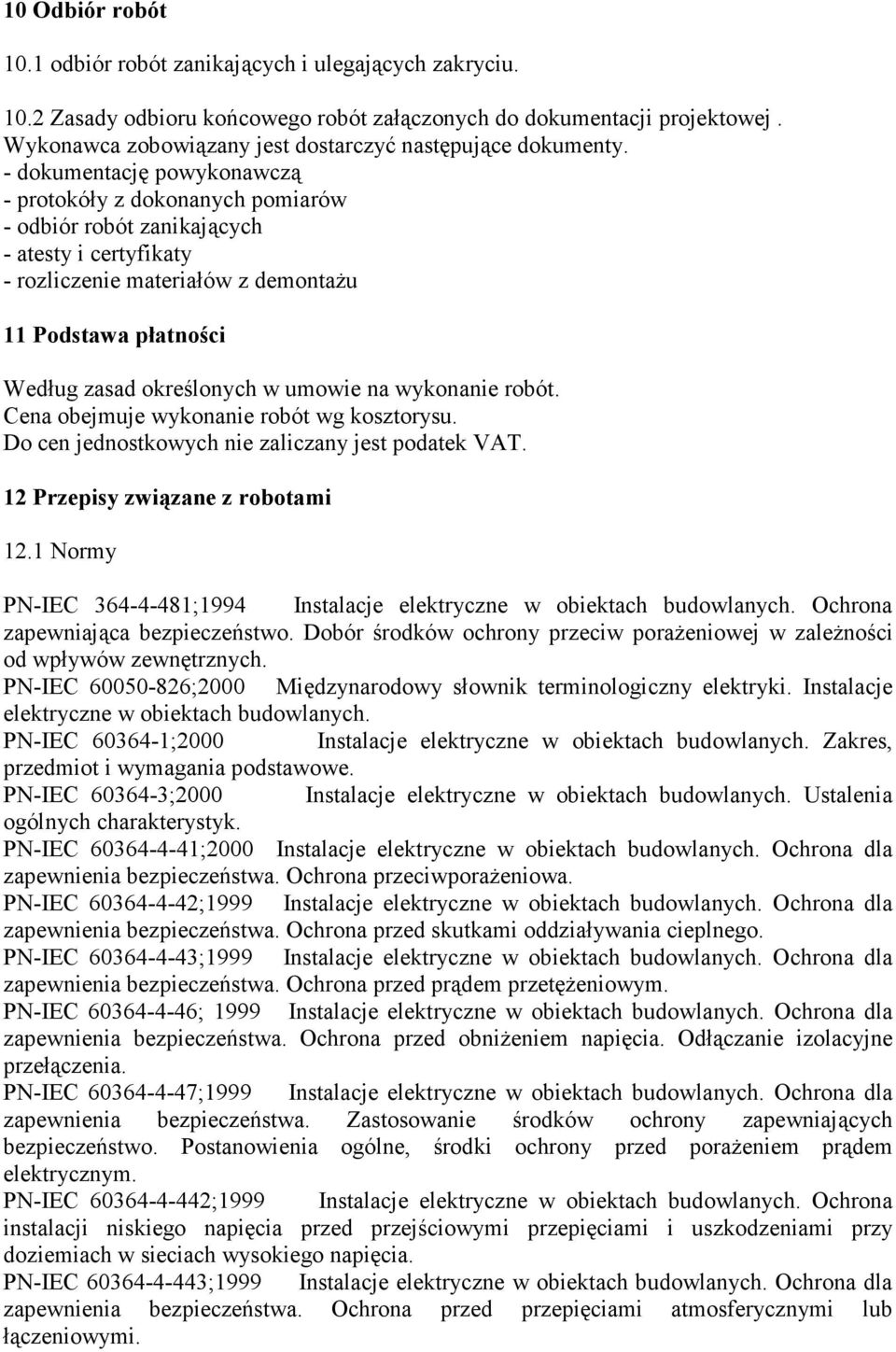 - dokumentację powykonawczą - protokóły z dokonanych pomiarów - odbiór robót zanikających - atesty i certyfikaty - rozliczenie materiałów z demontaŝu 11 Podstawa płatności Według zasad określonych w