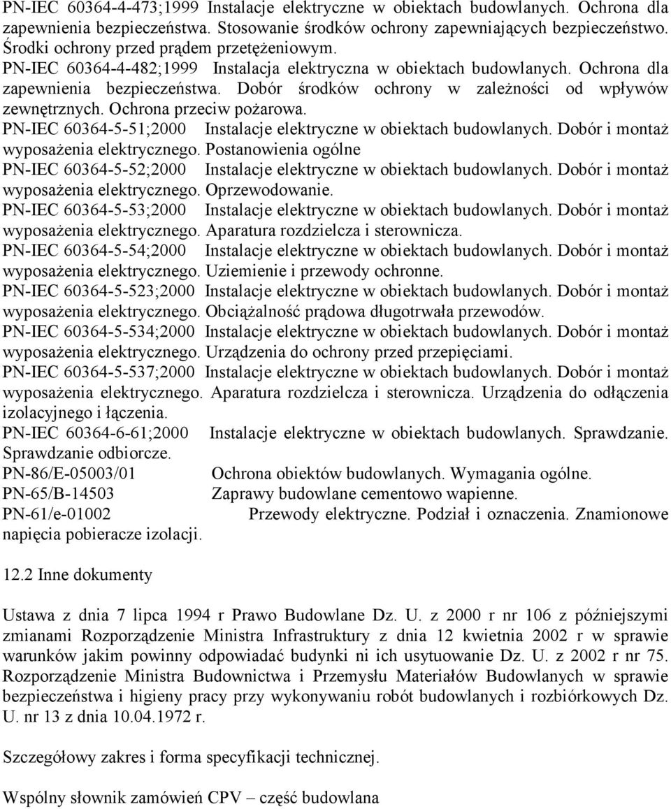 Dobór środków ochrony w zaleŝności od wpływów zewnętrznych. Ochrona przeciw poŝarowa. PN-IEC 60364-5-51;2000 Instalacje elektryczne w obiektach budowlanych. Dobór i montaŝ wyposaŝenia elektrycznego.