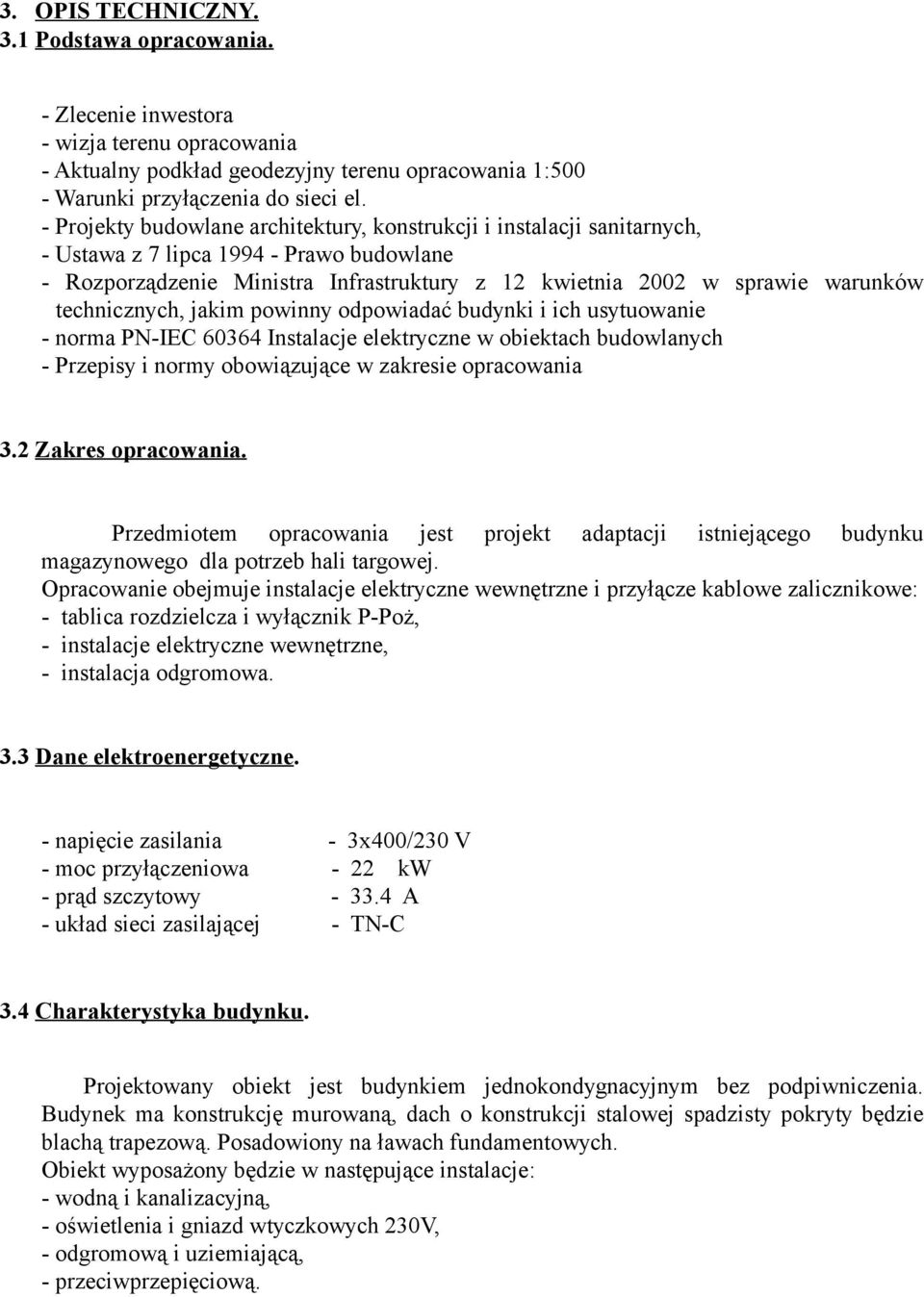 technicznych, jakim powinny odpowiadać budynki i ich usytuowanie - norma PN-IEC 60364 Instalacje elektryczne w obiektach budowlanych - Przepisy i normy obowiązujące w zakresie opracowania 3.