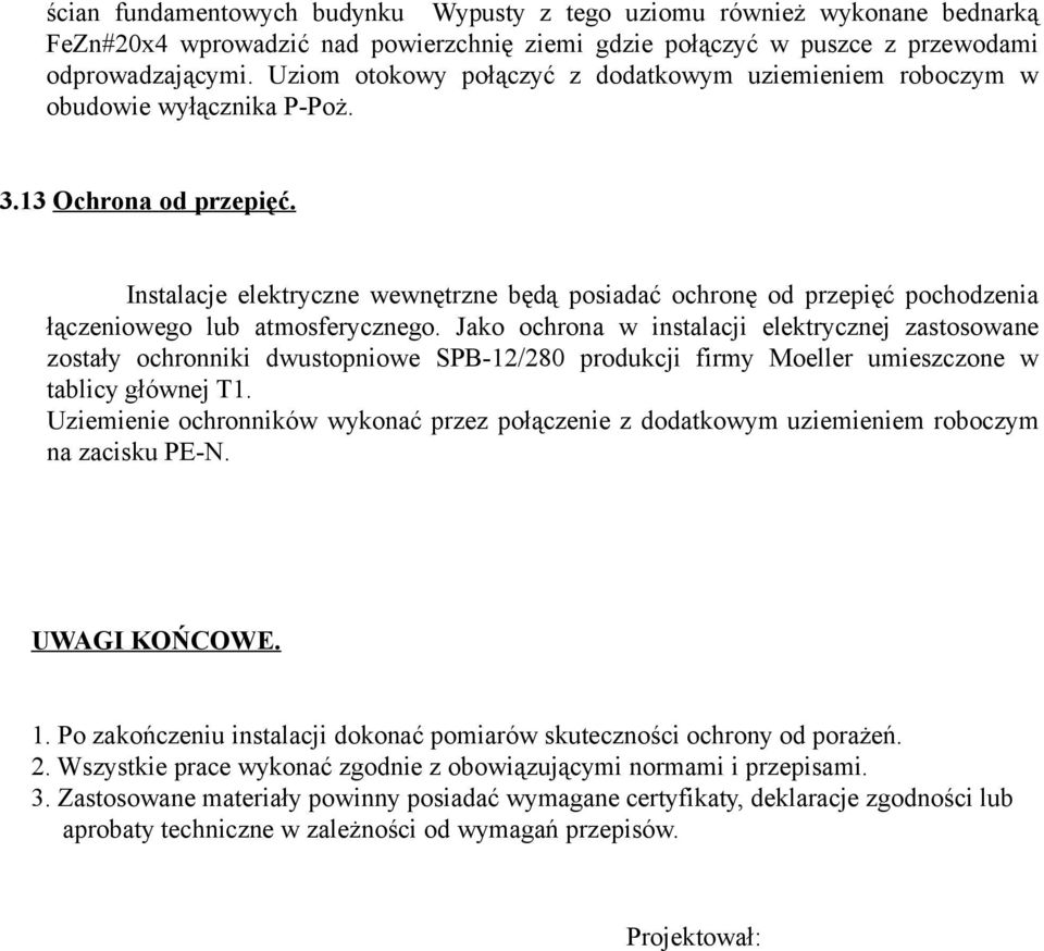 Instalacje elektryczne wewnętrzne będą posiadać ochronę od przepięć pochodzenia łączeniowego lub atmosferycznego.