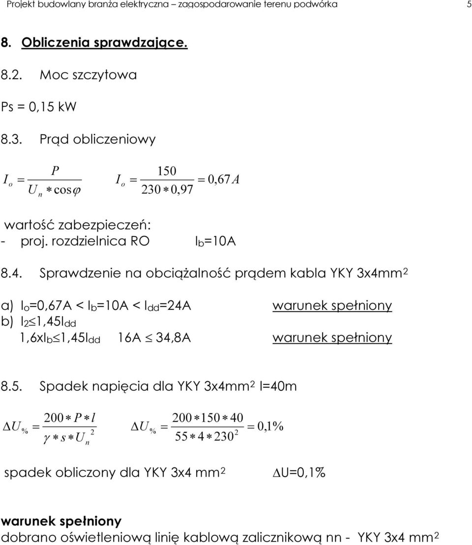 Sprawdzenie na obciążalność prądem kabla YKY 3x4mm 2 a) Io0,67A < Ib10A < Idd24A warunek spełniony b) I2 1,45Idd 1,6xIb 1,45Idd 16A 34,8A warunek spełniony