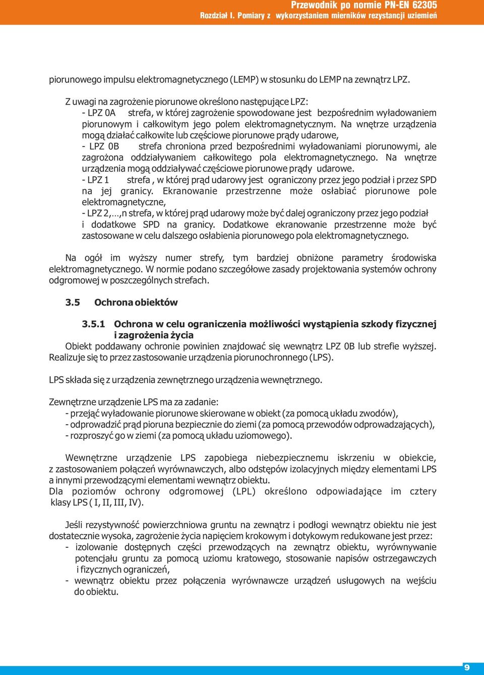 Na wnętrze urządzenia mogą działać całkowite lub częściowe piorunowe prądy udarowe, - LPZ 0B strefa chroniona przed bezpośrednimi wyładowaniami piorunowymi, ale zagrożona oddziaływaniem całkowitego