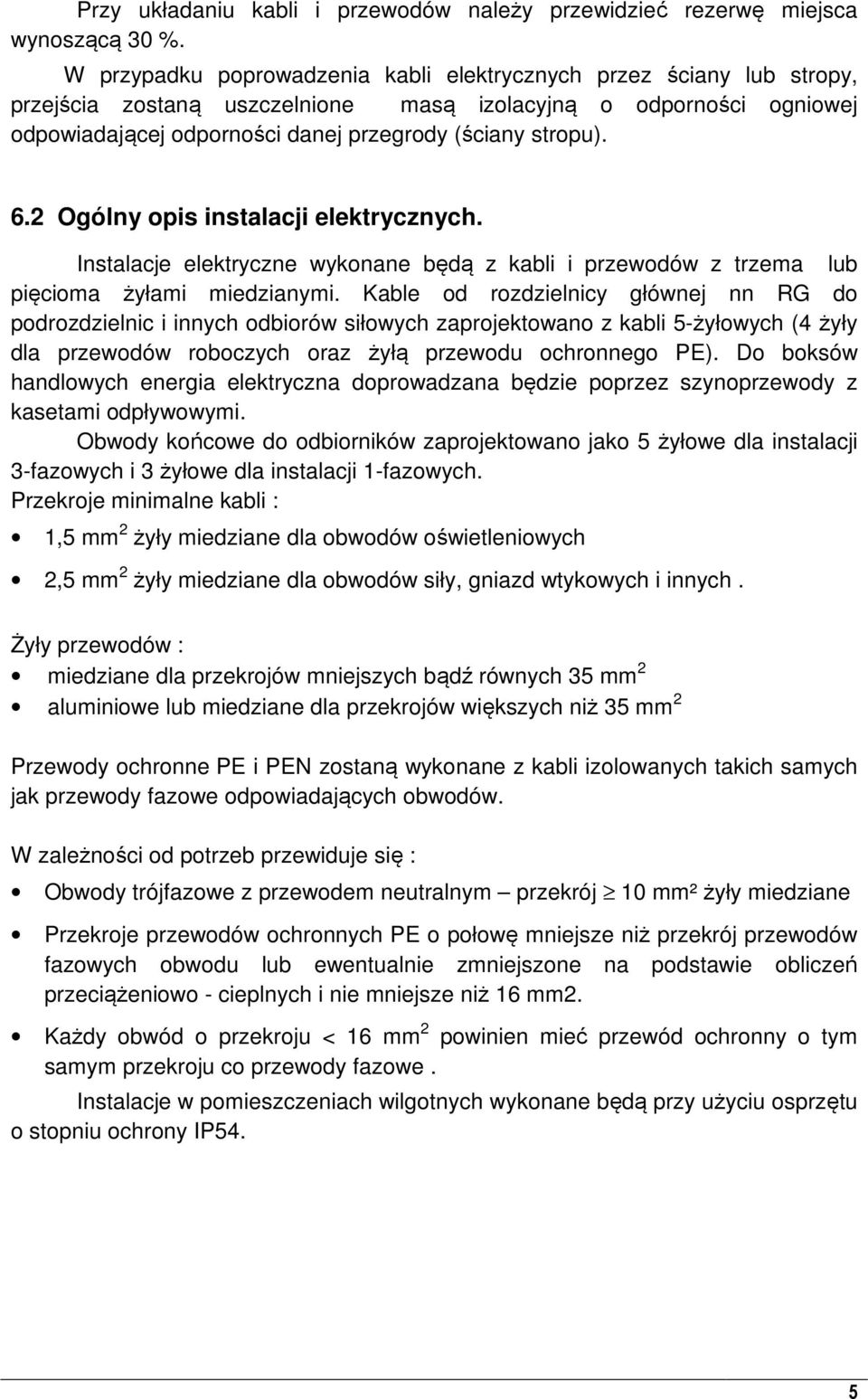 6.2 Ogólny opis instalacji elektrycznych. Instalacje elektryczne wykonane będą z kabli i przewodów z trzema lub pięcioma żyłami miedzianymi.