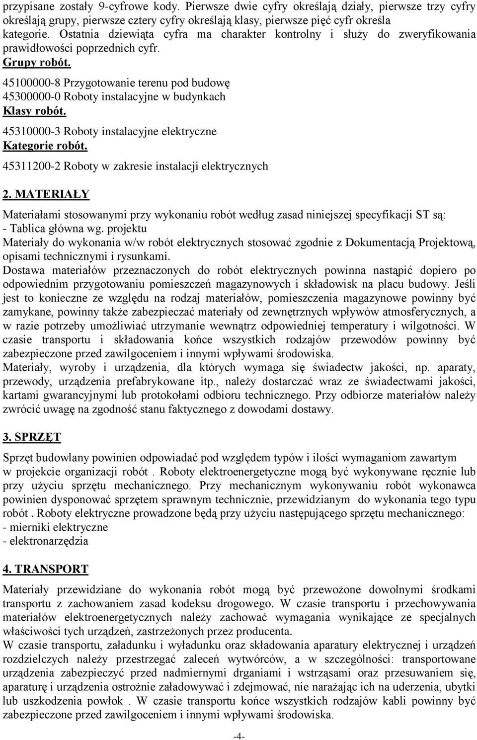 45100000-8 Przygotowanie terenu pod budowę 45300000-0 Roboty instalacyjne w budynkach Klasy robót. 45310000-3 Roboty instalacyjne elektryczne Kategorie robót.