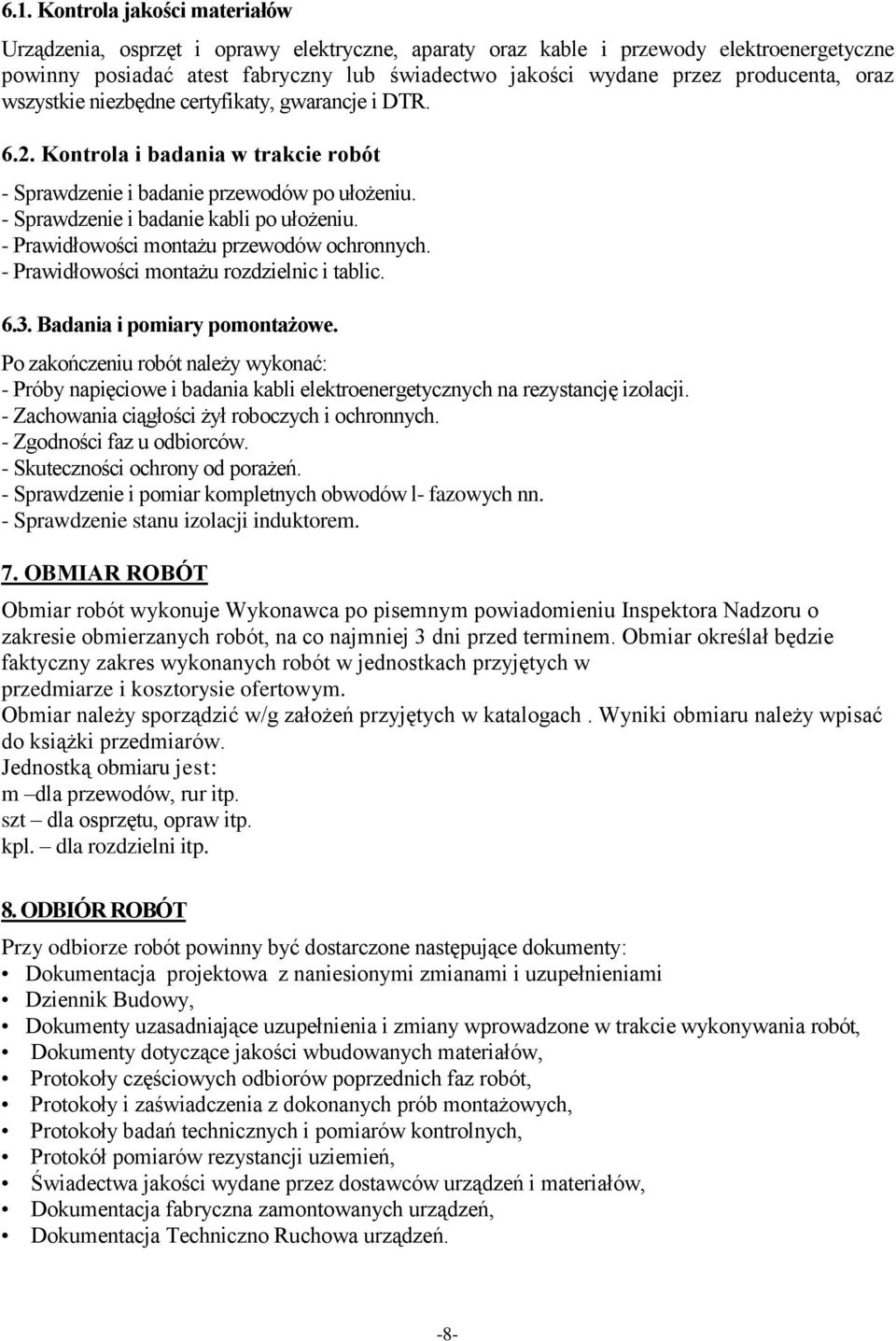 - Prawidłowości montażu przewodów ochronnych. - Prawidłowości montażu rozdzielnic i tablic. 6.3. Badania i pomiary pomontażowe.