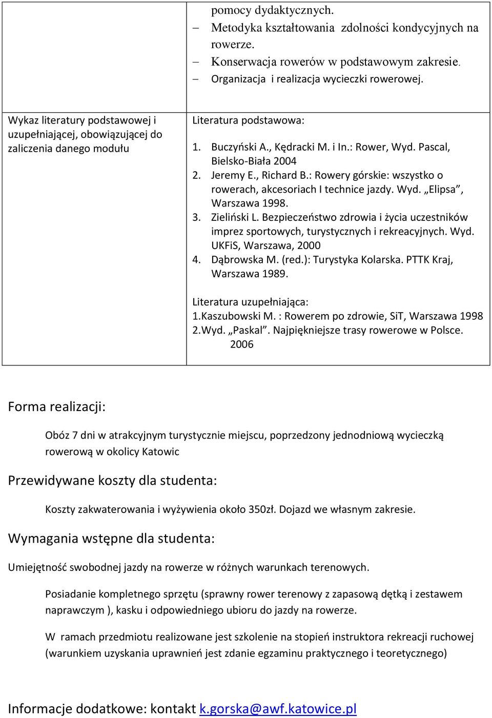 , Richard B.: Rowery górskie: wszystko o rowerach, akcesoriach I technice jazdy. Wyd. Elipsa, Warszawa 1998. 3. Zieliński L.