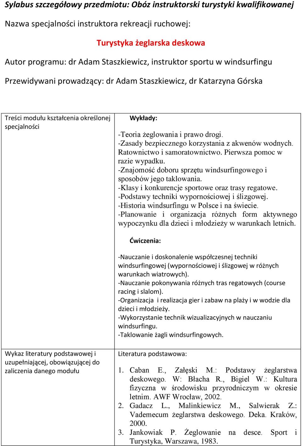 -Zasady bezpiecznego korzystania z akwenów wodnych. Ratownictwo i samoratownictwo. Pierwsza pomoc w razie wypadku. -Znajomość doboru sprzętu windsurfingowego i sposobów jego taklowania.