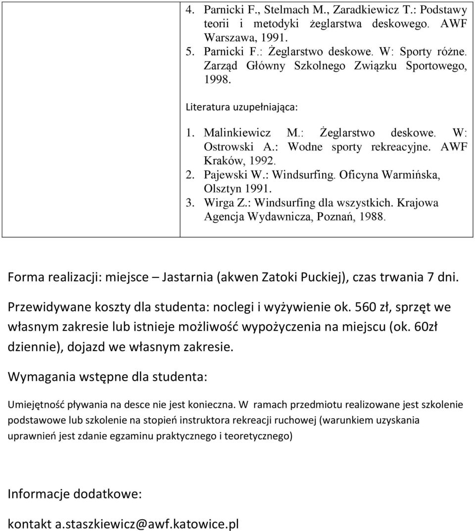 : Windsurfing. Oficyna Warmińska, Olsztyn 1991. 3. Wirga Z.: Windsurfing dla wszystkich. Krajowa Agencja Wydawnicza, Poznań, 1988.