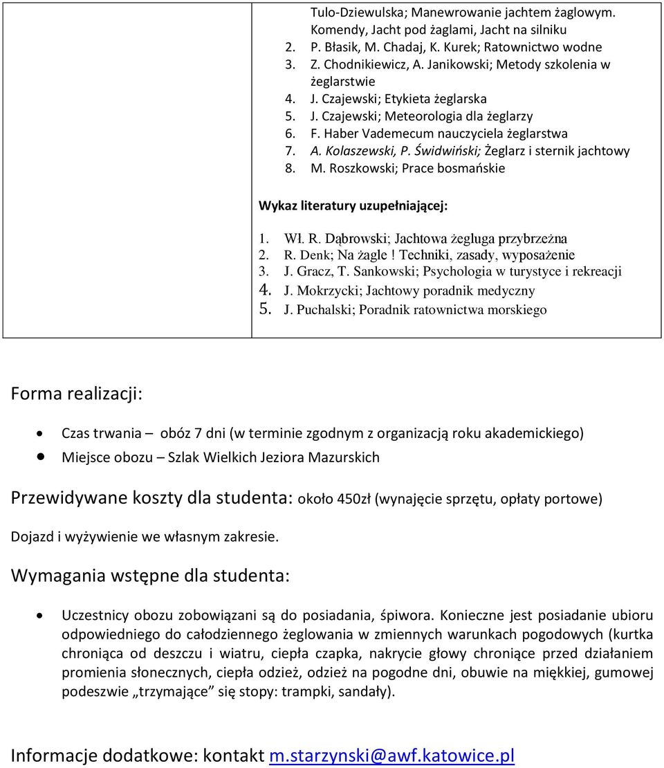Świdwiński; Żeglarz i sternik jachtowy 8. M. Roszkowski; Prace bosmańskie Wykaz literatury uzupełniającej: 1. Wł. R. Dąbrowski; Jachtowa żegluga przybrzeżna 2. R. Denk; Na żagle!