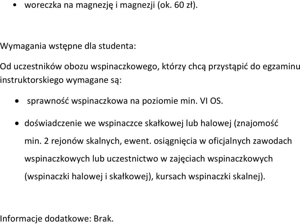 wymagane są: sprawność wspinaczkowa na poziomie min. VI OS. doświadczenie we wspinaczce skałkowej lub halowej (znajomość min.