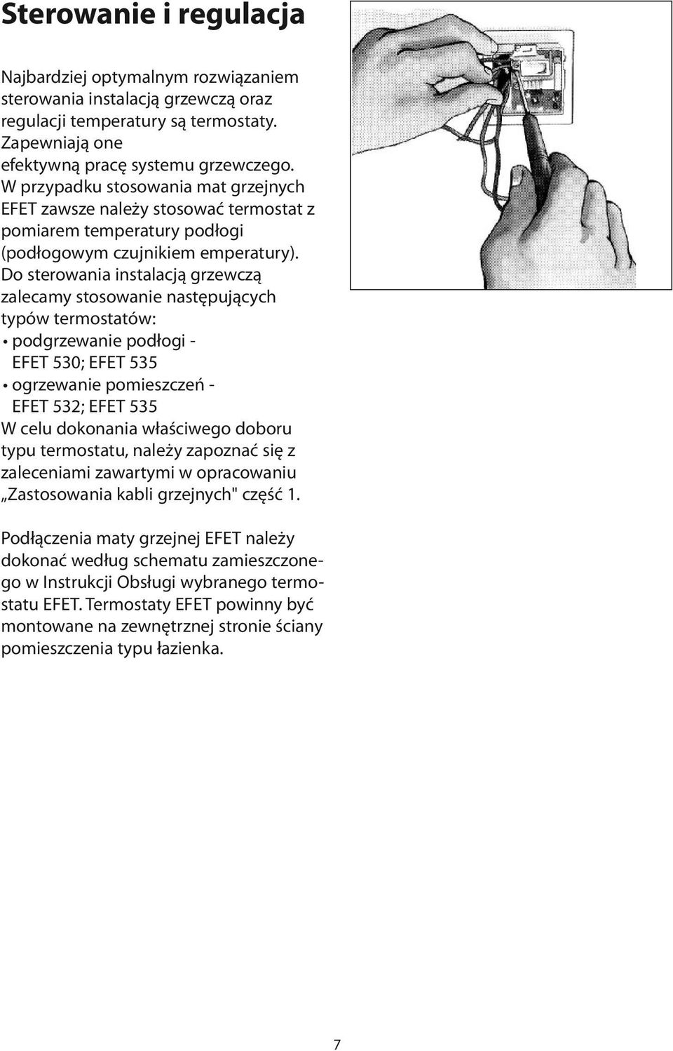 Do sterowania instalacją grzewczą zalecamy stosowanie następujących typów termostatów: podgrzewanie podłogi - EFET 530; EFET 535 ogrzewanie pomieszczeń - EFET 532; EFET 535 W celu dokonania