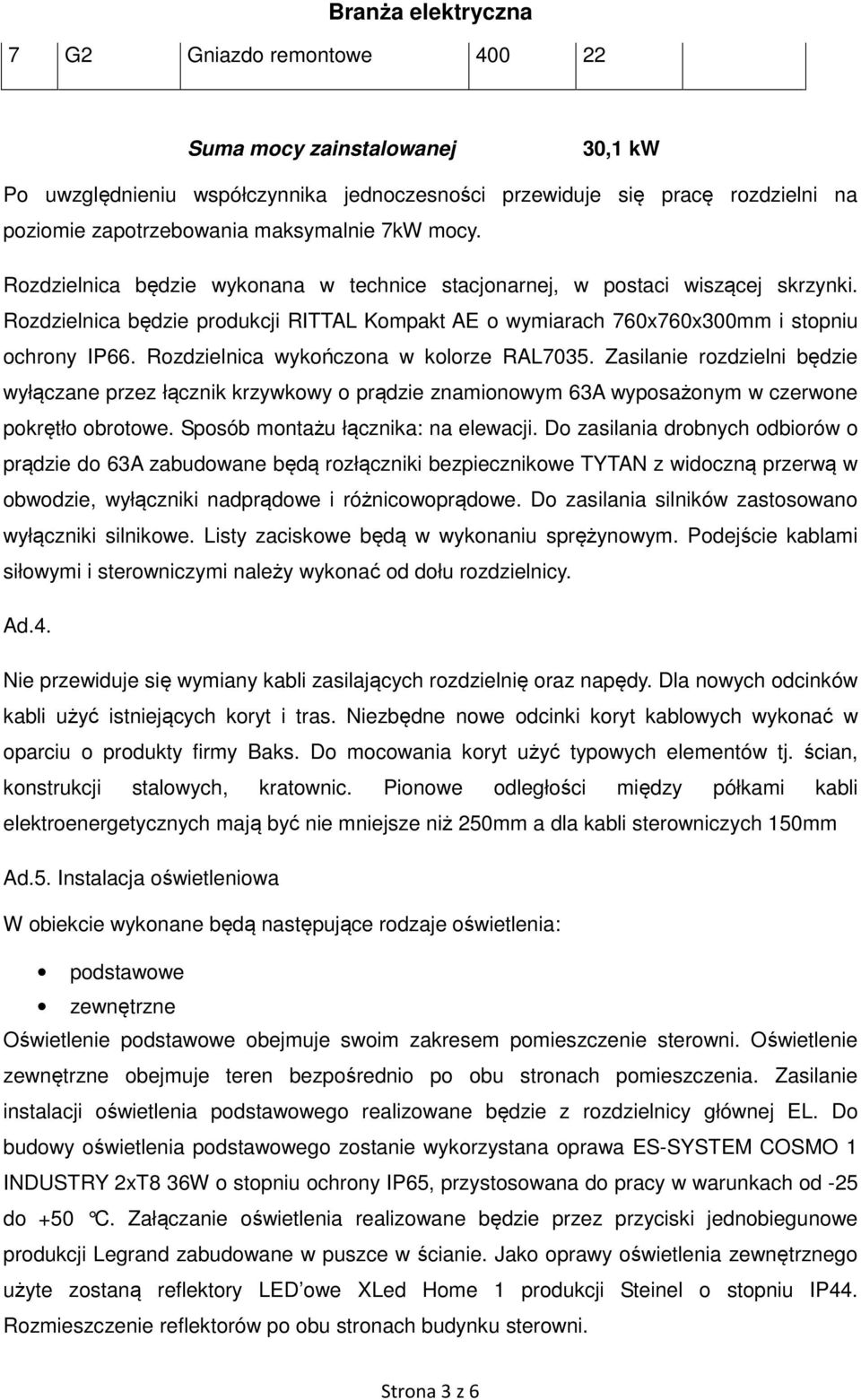 Rozdzielnica wykończona w kolorze RAL7035. Zasilanie rozdzielni będzie wyłączane przez łącznik krzywkowy o prądzie znamionowym 63A wyposażonym w czerwone pokrętło obrotowe.