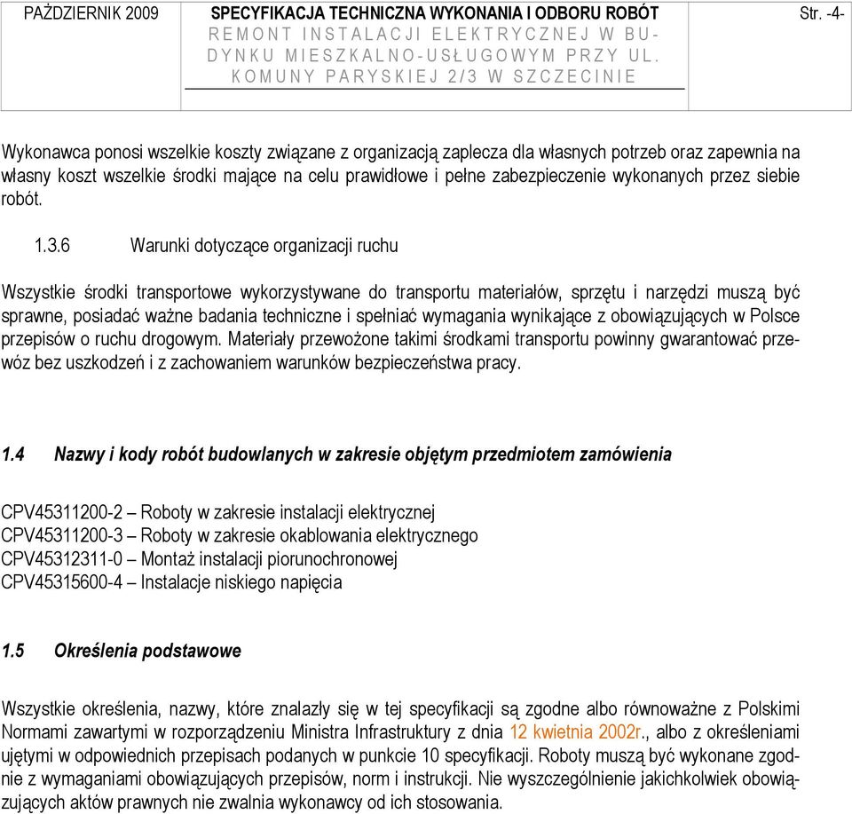 6 Warunki dotyczące organizacji ruchu Wszystkie środki transportowe wykorzystywane do transportu materiałów, sprzętu i narzędzi muszą być sprawne, posiadać waŝne badania techniczne i spełniać