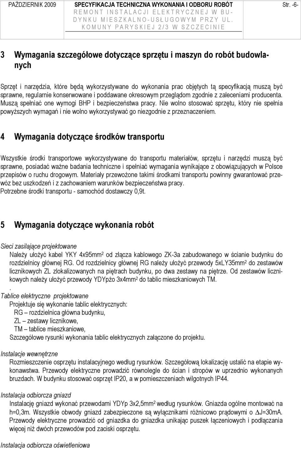 Nie wolno stosować sprzętu, który nie spełnia powyŝszych wymagań i nie wolno wykorzystywać go niezgodnie z przeznaczeniem.