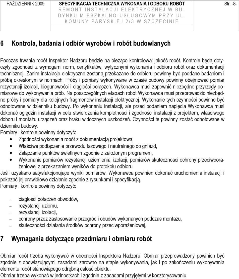 Zanim instalacje elektryczne zostaną przekazane do odbioru powinny być poddane badaniom i próbą określonym w normach.
