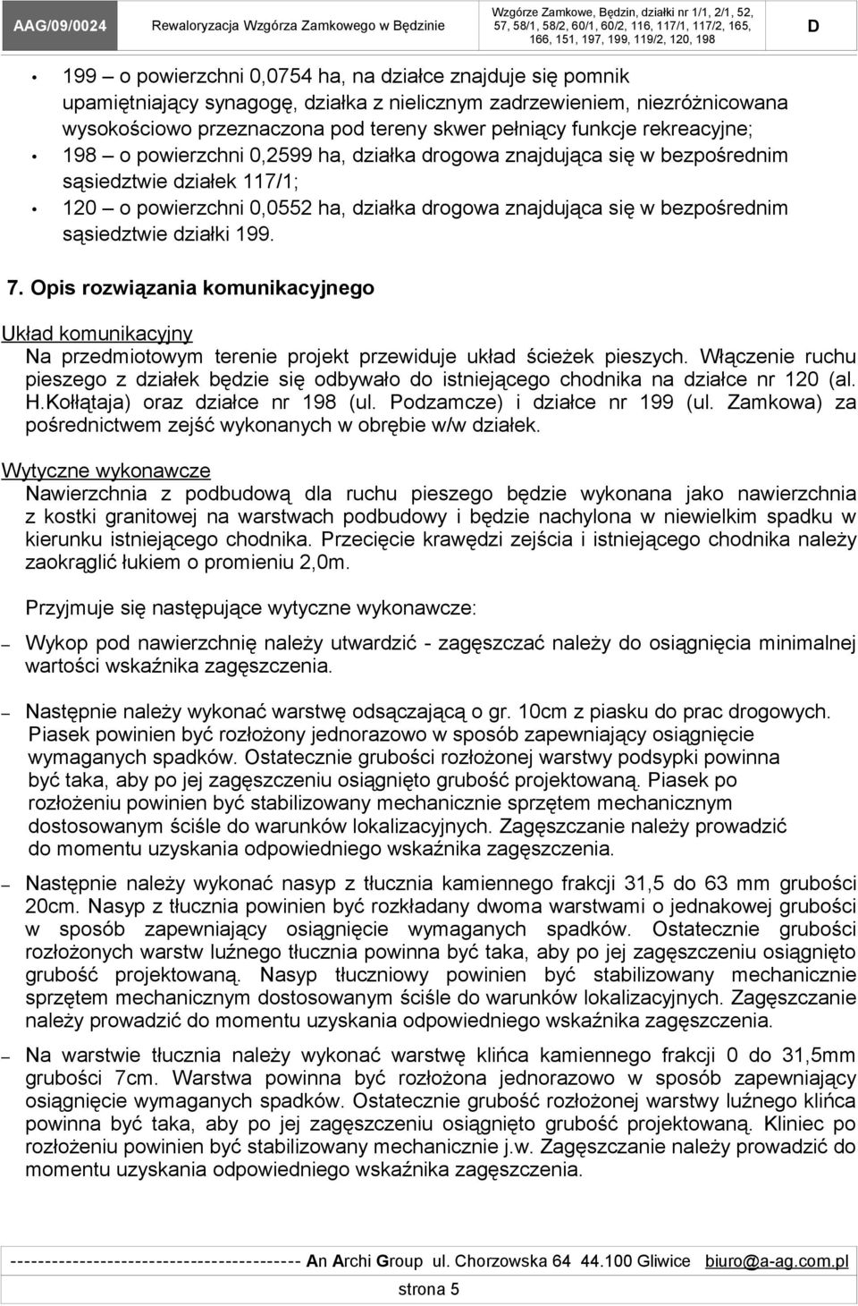 sąsiedztwie działki 199. 7. Opis rozwiązania komunikacyjnego Układ komunikacyjny Na przedmiotowym terenie projekt przewiduje układ ścieżek pieszych.