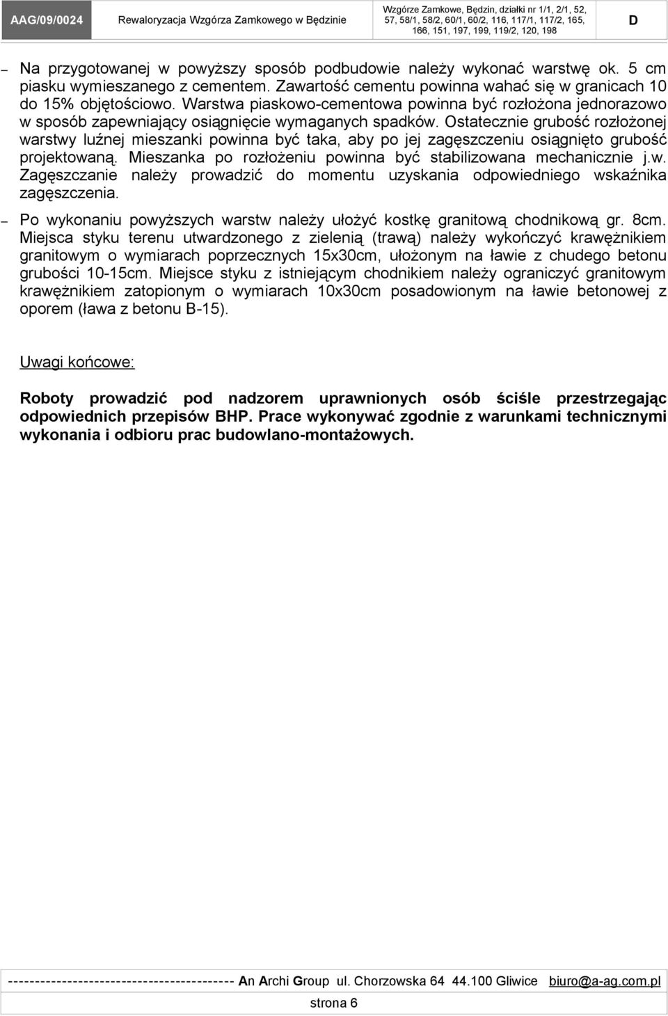 Ostatecznie grubość rozłożonej warstwy luźnej mieszanki powinna być taka, aby po jej zagęszczeniu osiągnięto grubość projektowaną. Mieszanka po rozłożeniu powinna być stabilizowana mechanicznie j.w. Zagęszczanie należy prowadzić do momentu uzyskania odpowiedniego wskaźnika zagęszczenia.
