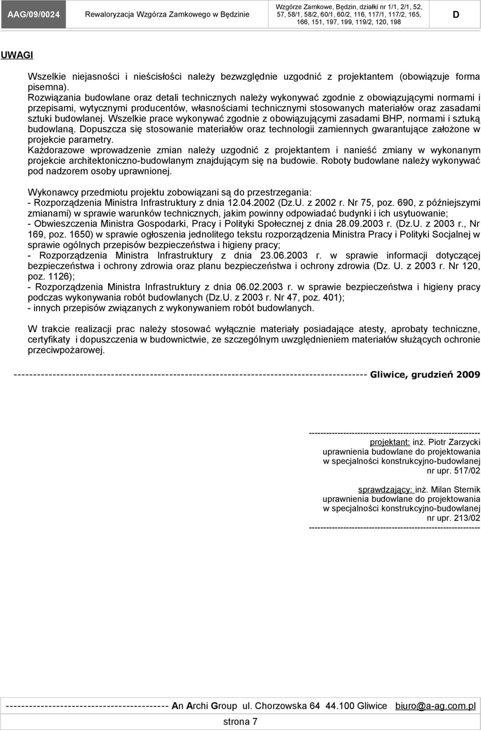 sztuki budowlanej. Wszelkie prace wykonywać zgodnie z obowiązującymi zasadami BHP, normami i sztuką budowlaną.