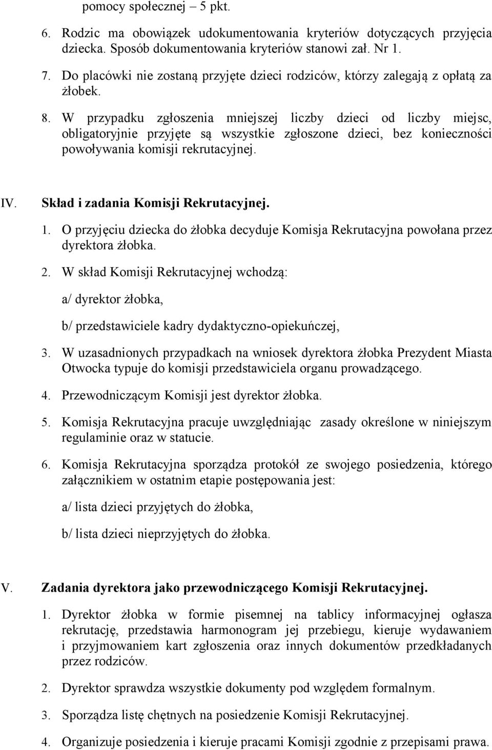 W przypadku zgłoszenia mniejszej liczby dzieci od liczby miejsc, obligatoryjnie przyjęte są wszystkie zgłoszone dzieci, bez konieczności powoływania komisji rekrutacyjnej. IV.
