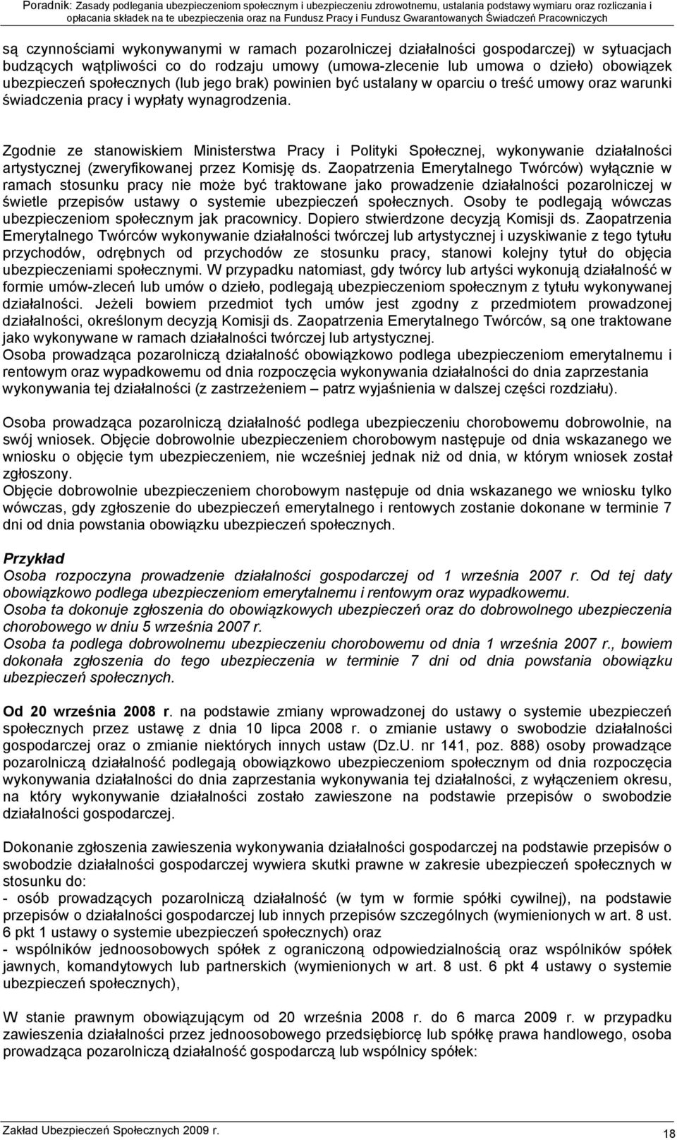 Zgodnie ze stanowiskiem Ministerstwa Pracy i Polityki Społecznej, wykonywanie działalności artystycznej (zweryfikowanej przez Komisję ds.