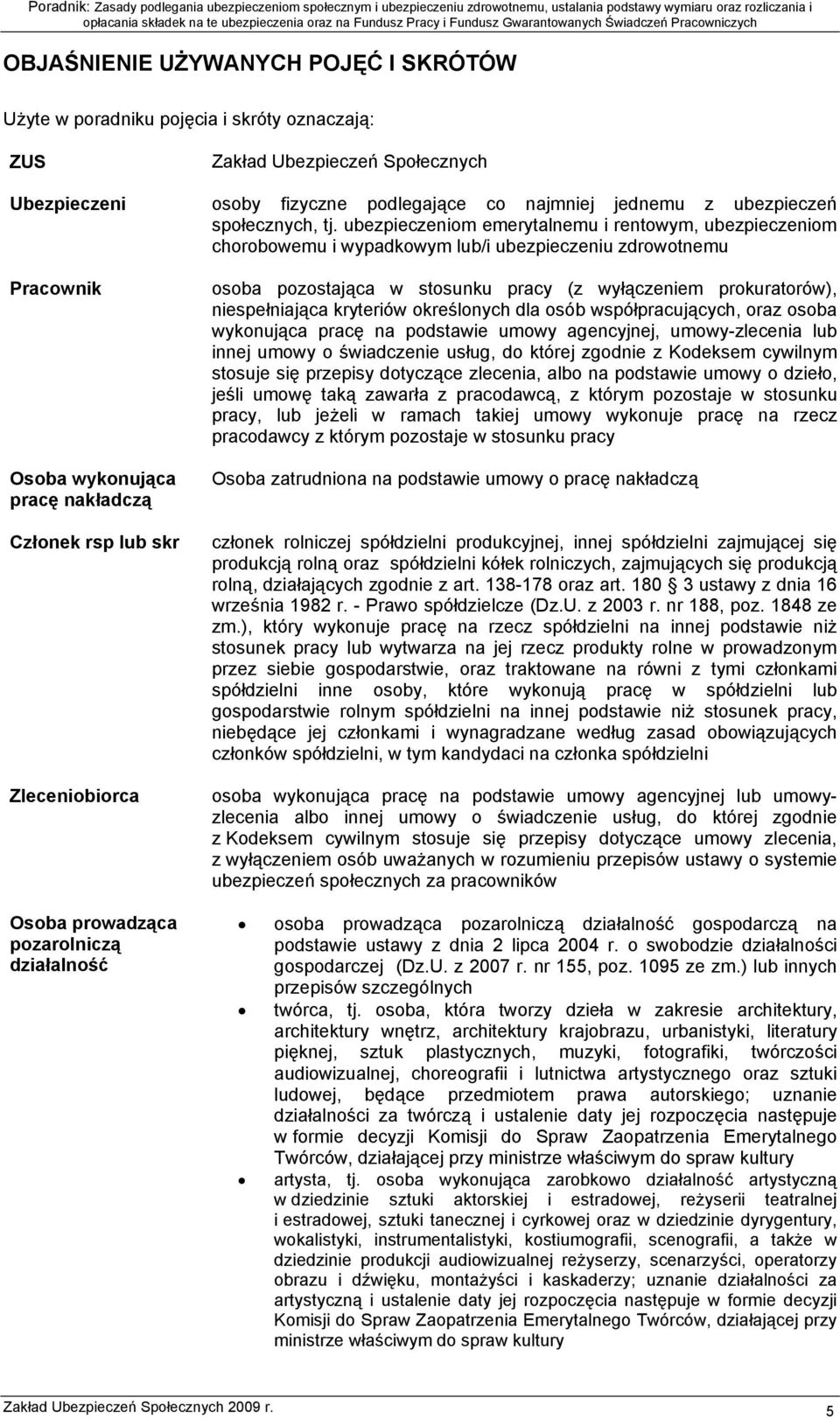 ubezpieczeniom emerytalnemu i rentowym, ubezpieczeniom chorobowemu i wypadkowym lub/i ubezpieczeniu zdrowotnemu Pracownik Osoba wykonująca pracę nakładczą Członek rsp lub skr Zleceniobiorca Osoba