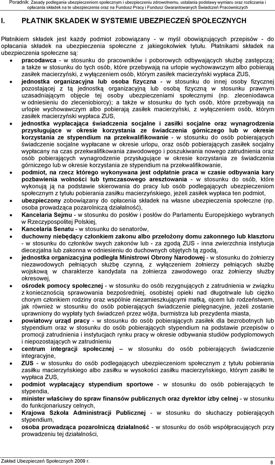 Płatnikami składek na ubezpieczenia społeczne są: pracodawca - w stosunku do pracowników i poborowych odbywających służbę zastępczą; a także w stosunku do tych osób, które przebywają na urlopie