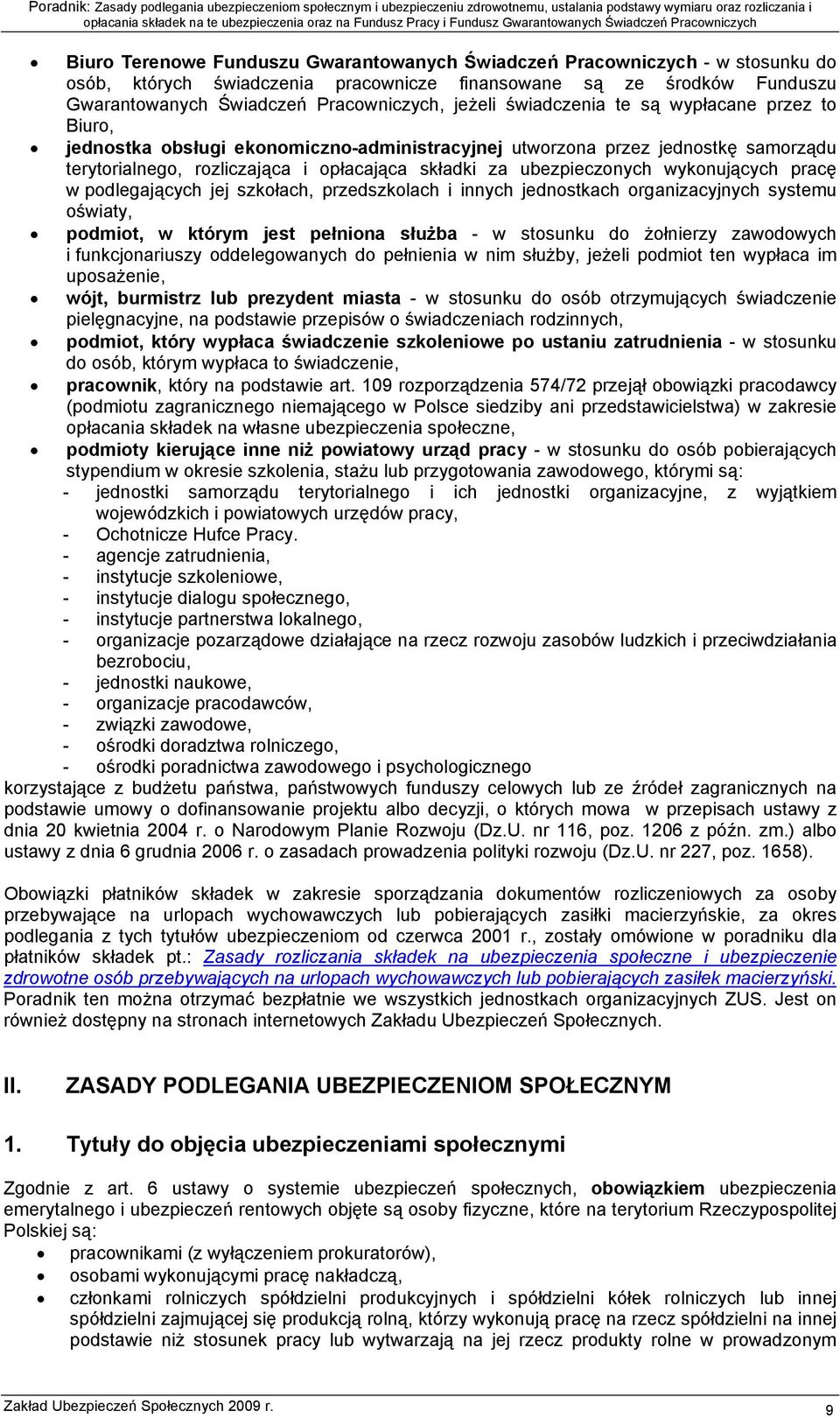 wykonujących pracę w podlegających jej szkołach, przedszkolach i innych jednostkach organizacyjnych systemu oświaty, podmiot, w którym jest pełniona służba - w stosunku do żołnierzy zawodowych i