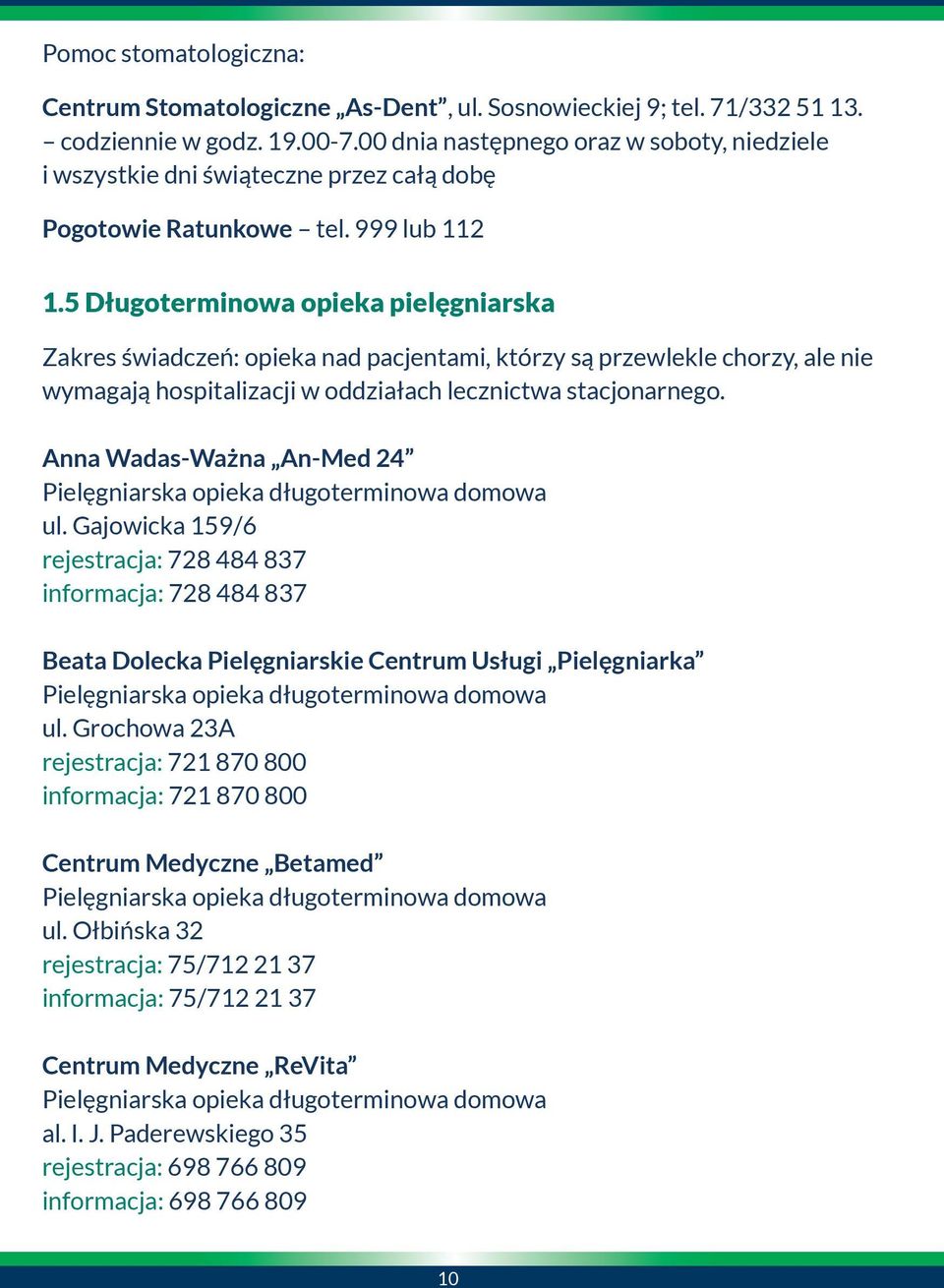 5 Długoterminowa opieka pielęgniarska Zakres świadczeń: opieka nad pacjentami, którzy są przewlekle chorzy, ale nie wymagają hospitalizacji w oddziałach lecznictwa stacjonarnego.