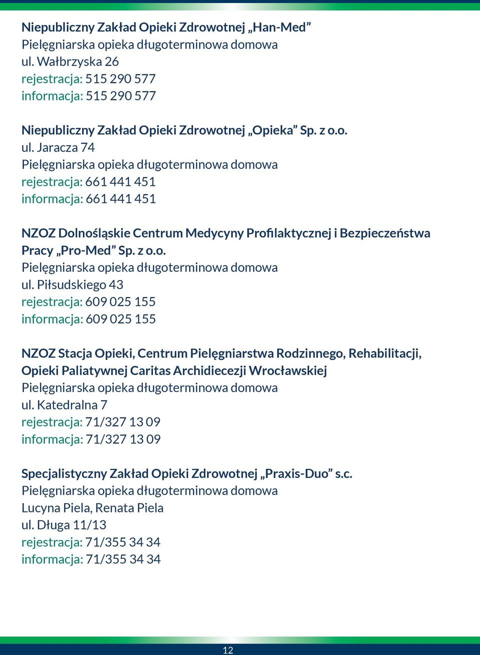 Jaracza 74 Pielęgniarska opieka długoterminowa domowa rejestracja: 661 441 451 informacja: 661 441 451 NZOZ Dolnośląskie Centrum Medycyny Profilaktycznej i Bezpieczeństwa Pracy Pro-Med Sp. z o.o. Pielęgniarska opieka długoterminowa domowa ul.