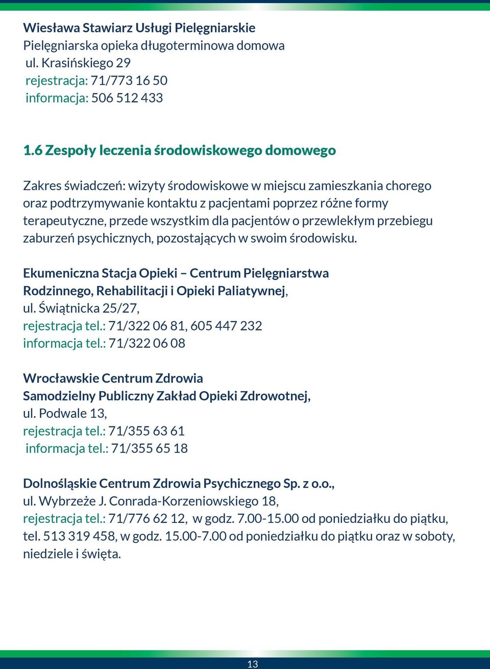 wszystkim dla pacjentów o przewlekłym przebiegu zaburzeń psychicznych, pozostających w swoim środowisku.