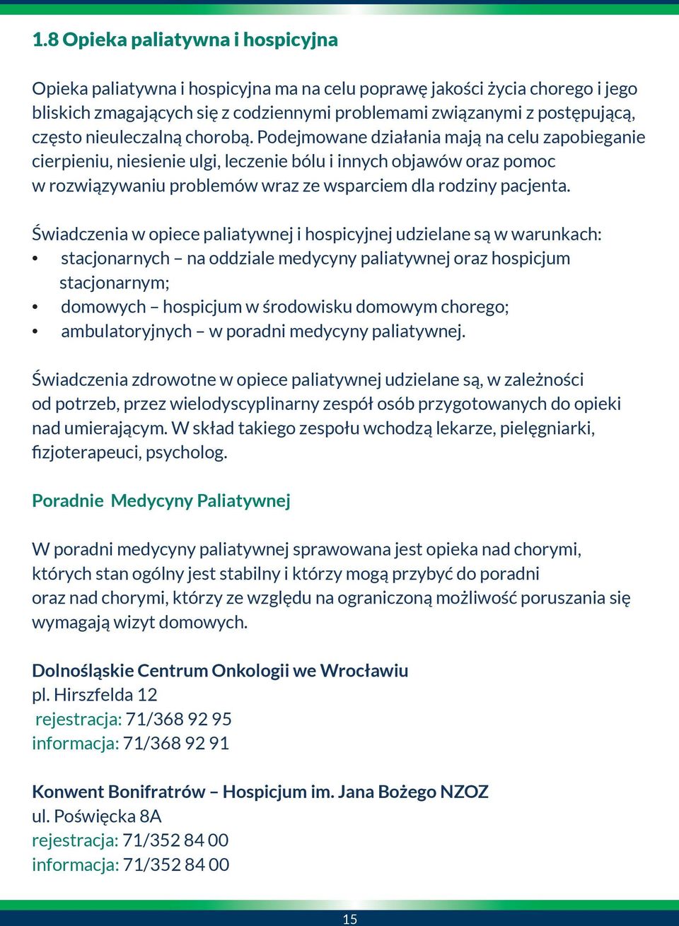 Podejmowane działania mają na celu zapobieganie cierpieniu, niesienie ulgi, leczenie bólu i innych objawów oraz pomoc w rozwiązywaniu problemów wraz ze wsparciem dla rodziny pacjenta.