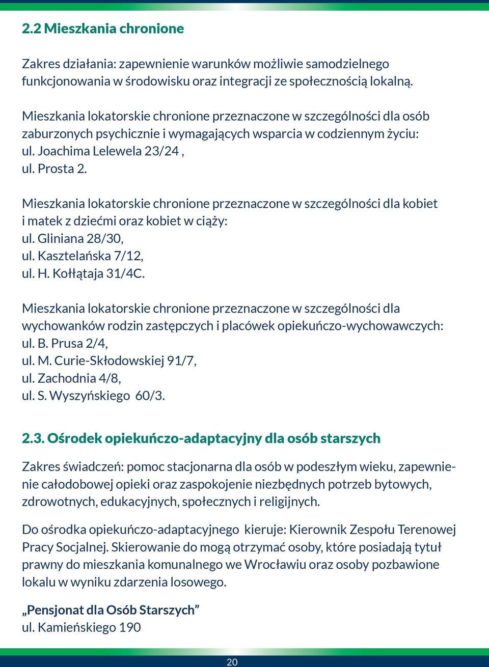 Mieszkania lokatorskie chronione przeznaczone w szczególności dla kobiet i matek z dziećmi oraz kobiet w ciąży: ul. Gliniana 28/30, ul. Kasztelańska 7/12, ul. H. Kołłątaja 31/4C.