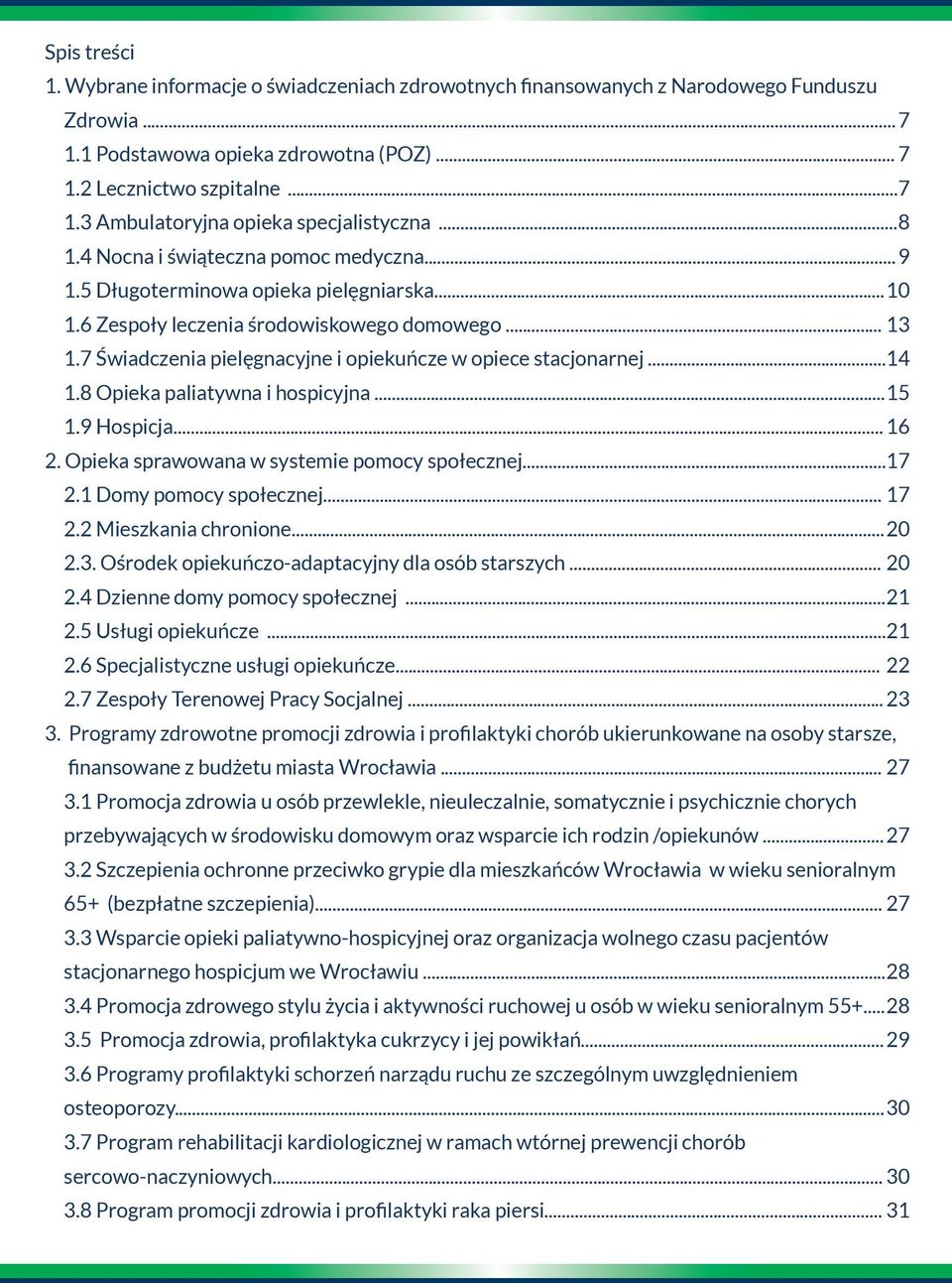 7 Świadczenia pielęgnacyjne i opiekuńcze w opiece stacjonarnej... 14 1.8 Opieka paliatywna i hospicyjna... 15 1.9 Hospicja... 16 2. Opieka sprawowana w systemie pomocy społecznej... 17 2.