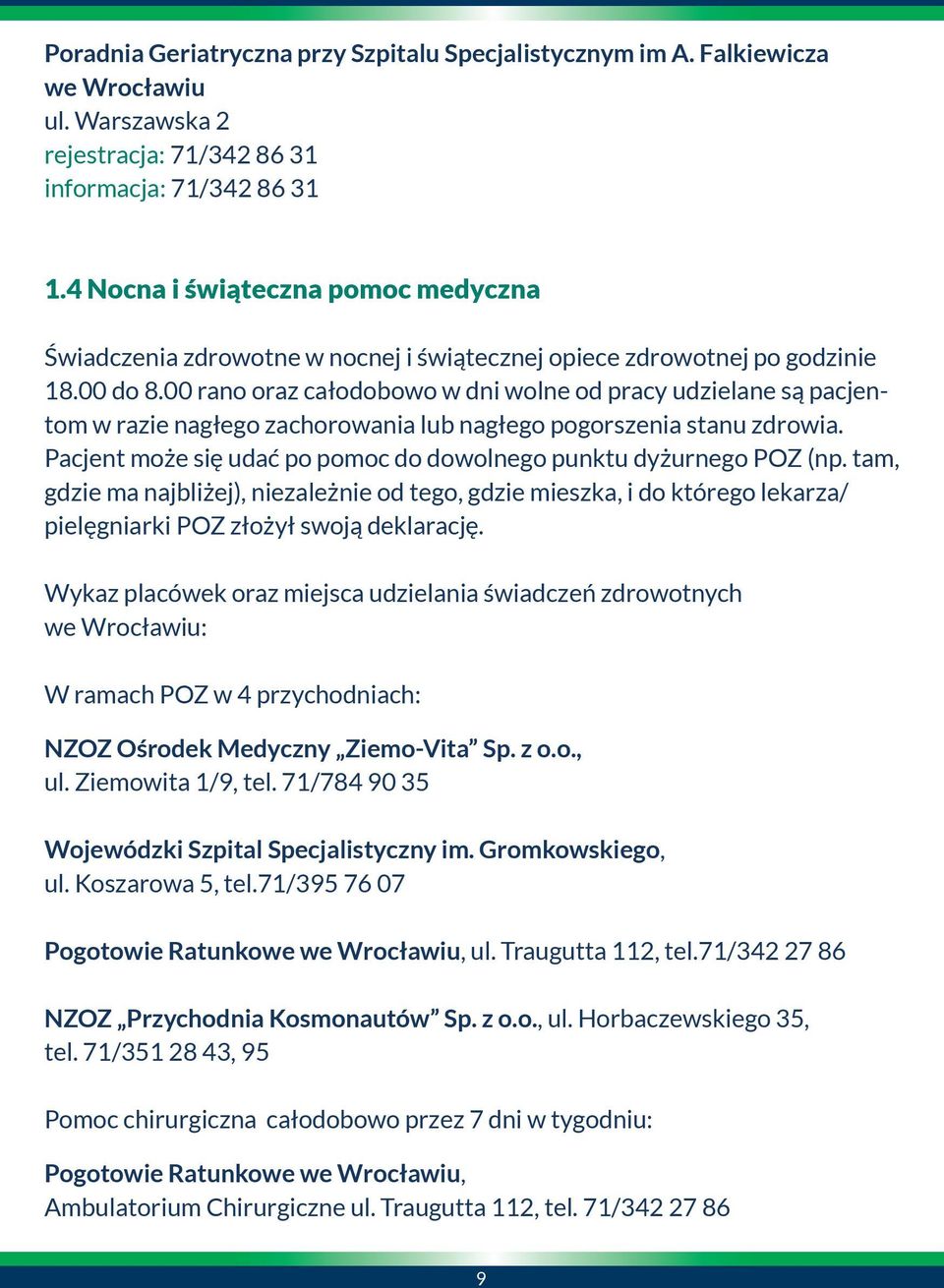 00 rano oraz całodobowo w dni wolne od pracy udzielane są pacjentom w razie nagłego zachorowania lub nagłego pogorszenia stanu zdrowia.
