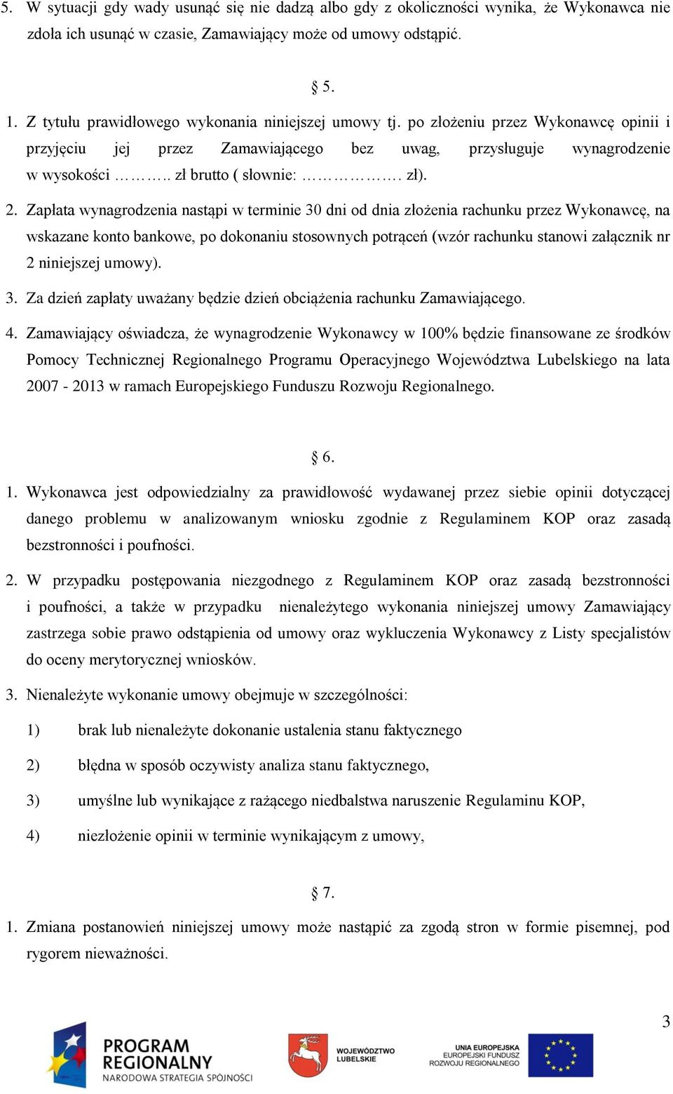 2. Zapłata wynagrodzenia nastąpi w terminie 30 dni od dnia złożenia rachunku przez Wykonawcę, na wskazane konto bankowe, po dokonaniu stosownych potrąceń (wzór rachunku stanowi załącznik nr 2