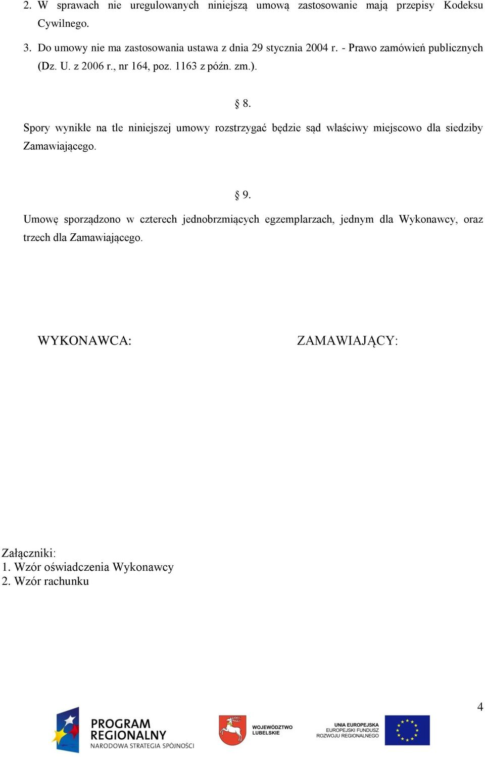 zm.). 8. Spory wynikłe na tle niniejszej umowy rozstrzygać będzie sąd właściwy miejscowo dla siedziby Zamawiającego. 9.