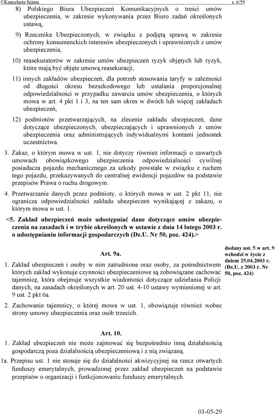 zakresie ochrony konsumenckich interesów ubezpieczonych i uprawnionych z umów ubezpieczenia, 10) reasekuratorów w zakresie umów ubezpieczeń ryzyk objętych lub ryzyk, które mają być objęte umową