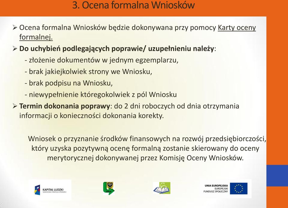 podpisu na Wniosku, - niewypełnienie któregokolwiek z pól Wniosku Termin dokonania poprawy: do 2 dni roboczych od dnia otrzymania informacji o